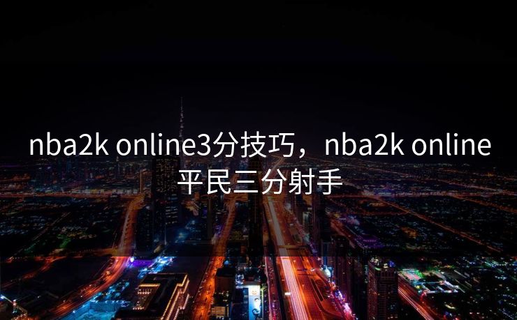 nba2k online3分技巧，nba2k online平民三分射手