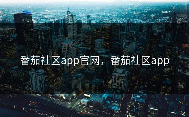 番茄社区app官网，番茄社区app